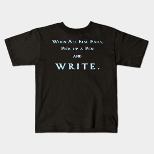 When All Else Fails, Pick Up A Pen And Write Kids T-Shirt